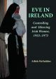 Eve in Ireland: Controlling and Silencing Irish Women, 1922-1972, by Ailish McFadden