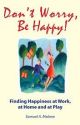 Don't Worry, Be Happy! Finding Happiness at Work, at Home and at Play